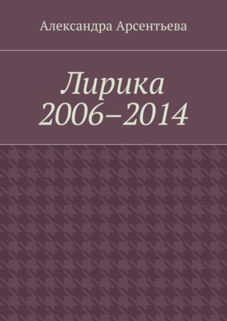 Александра Арсентьева, Лирика 2006–2014