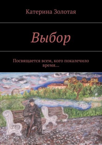 Катерина Золотая, Выбор. Посвящается всем, кого покалечило время…