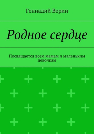 Геннадий Верин, Родное сердце. Посвящается всем мамам и маленьким девочкам