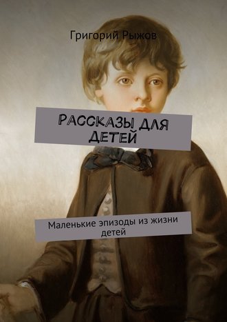 Григорий Рыжов, Рассказы для детей. Маленькие эпизоды из жизни детей