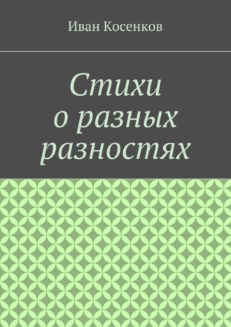 Иван Косенков, Стихи о разных разностях