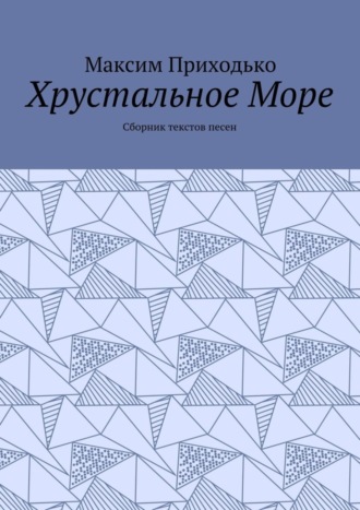 Максим Приходько, Хрустальное Море. Сборник текстов песен