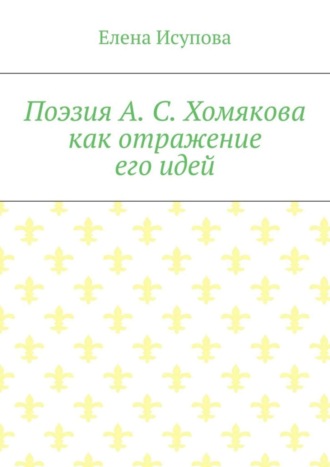 Елена Исупова, Поэзия А. С. Хомякова как отражение его идей