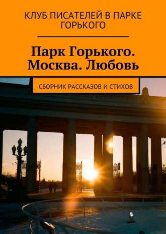 Коллектив авторов, Елена Васильева-Ефремова, Парк Горького. Москва. Любовь. Сборник рассказов и стихов