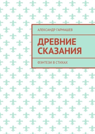 Александр Гармашев, Древние сказания. Фэнтези в стихах