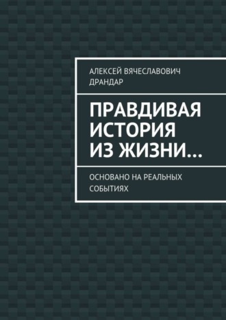 Алексей Драндар, Правдивая история из жизни… Основано на реальных событиях