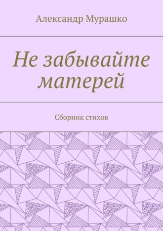 Александр Мурашко, Не забывайте матерей. Сборник стихов