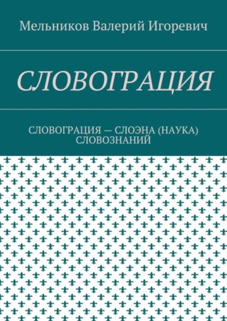 Валерий Мельников, СЛОВОГРАЦИЯ. СЛОВОГРАЦИЯ – СЛОЭНА (НАУКА) СЛОВОЗНАНИЙ