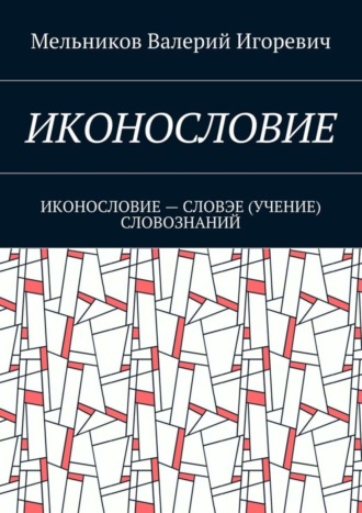 Валерий Мельников, ИКОНОСЛОВИЕ. ИКОНОСЛОВИЕ – СЛОВЭЕ (УЧЕНИЕ) СЛОВОЗНАНИЙ