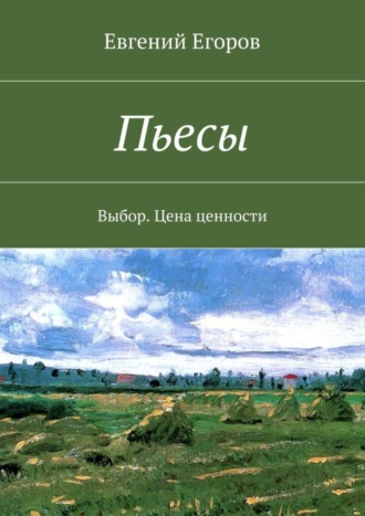 Евгений Егоров, Пьесы. Выбор. Цена ценности