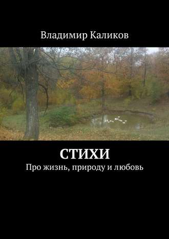 Владимир Каликов, Стихи. Про жизнь, природу и любовь