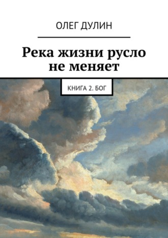 Олег Дулин, Река жизни русло не меняет. Книга 2. Бог