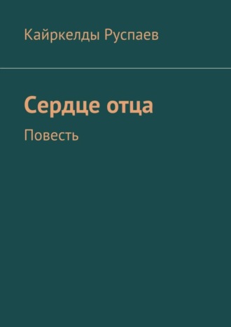 Кайркелды Руспаев, Сердце отца. Повесть