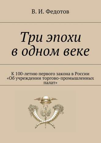 В. Федотов, Три эпохи в одном веке. К 100-летию первого закона в России «О создании торгово-промышленных палат»