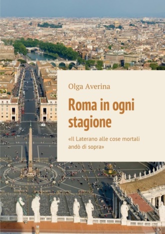 Olga Averina, Roma in ogni stagione. «Il Laterano alle cose mortali andò di sopra»