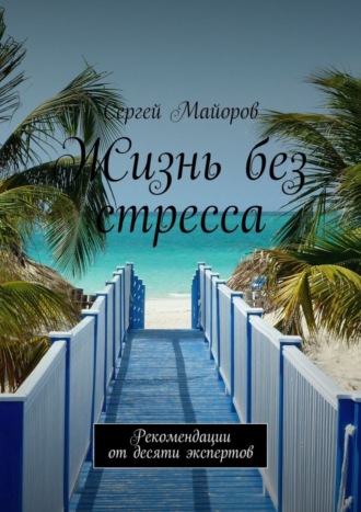 Сергей Майоров, Жизнь без стресса. Рекомендации от десяти экспертов