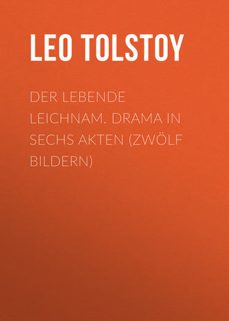 Leo Tolstoy, Der lebende Leichnam. Drama in sechs Akten (zwölf Bildern)