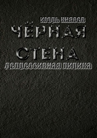 Игорь Князев, Чёрная стена. Депрессивная лирика