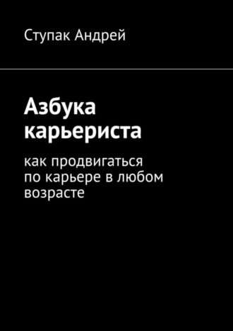 Ступак Андрей, Азбука карьериста. Как продвигаться по карьере в любом возрасте