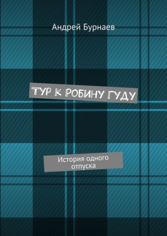 Андрей Бурнаев, Тур к Робину Гуду. История одного отпуска