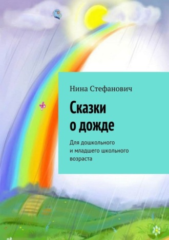 Нина Стефанович, Сказки о дожде. Для дошкольного и младшего школьного возраста