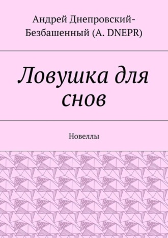 Андрей (A. DNEPR), Ловушка для снов. Новеллы