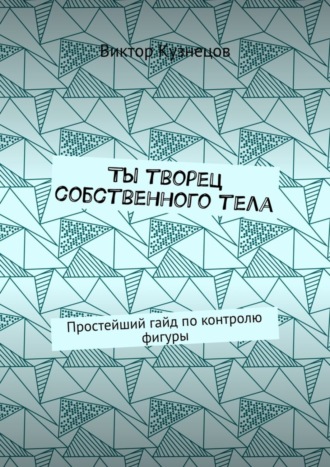 Виктор Кузнецов, Ты творец собственного тела. Простейший гайд по похудению