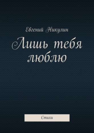 Евгений Никулин, Лишь тебя люблю. Стихи