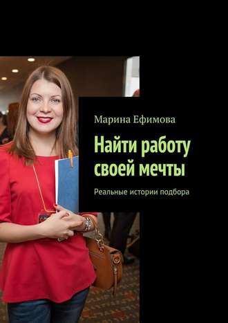 Марина Ефимова, Найти работу своей мечты. Реальные истории подбора