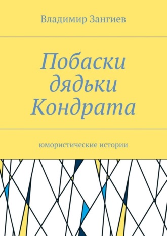 Владимир Зангиев, Побаски дядьки Кондрата. Юмористические истории