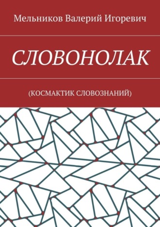 СЛОВОНОЛАК. (КОCМАКТИК СЛОВОЗНАНИЙ) Валерий Мельников, СЛОВОНОЛАК. (КОCМАКТИК СЛОВОЗНАНИЙ)