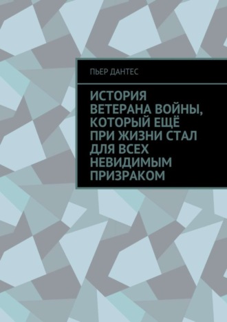 Пьер Дантес, История ветерана войны, который ещё при жизни стал для всех невидимым призраком