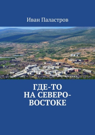 Иван Паластров, Где-то на Северо-Востоке