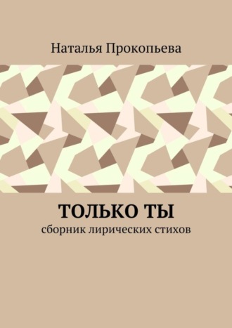 Наталья Прокопьева, Только ты. Сборник лирических стихов