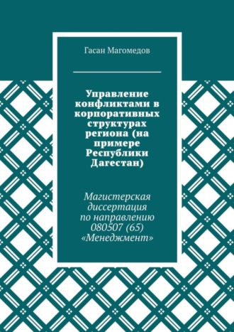 Гасан Магомедов, Управление конфликтами в корпоративных структурах региона (на примере Республики Дагестан). Магистерская диссертация по направлению 080507 (65) «Менеджмент»