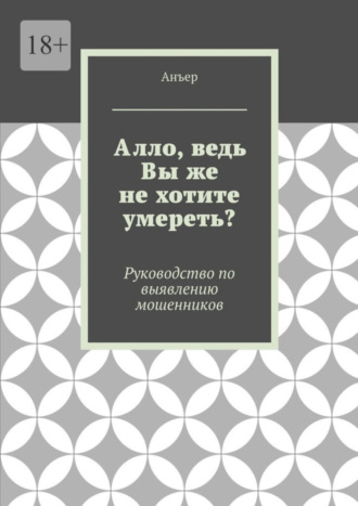 Анъер, Алло, ведь Вы же не хотите умереть? Руководство по выявлению мошенников