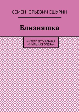 Семён Ешурин, Близняшка. Интеллектуальная «мыльная опера»