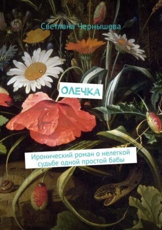 Светлана Чернышева, Олечка. Иронический роман о нелегкой судьбе одной простой бабы