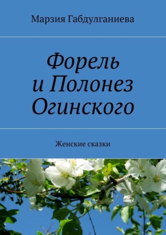 Марзия Габдулганиева, Форель и Полонез Огинского. Женские сказки