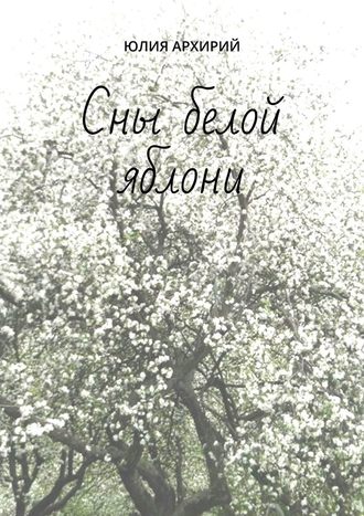 Юлия Архирий, Сны белой яблони