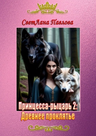 СветЛана Павлова, Принцесса-рыцарь: Древнее проклятье. Книга 2