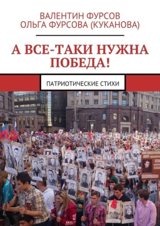 Валентин Фурсов, Ольга Фурсова (Куканова), А все-таки нужна Победа! Патриотические стихи