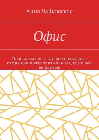 Анна Чайковская, Офис. Простая жизнь… и какие подводные камни она может таить для тех, кто к ней не привык