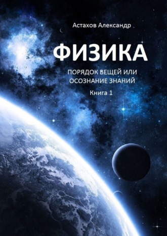 А. Астахов, Физика движения. Альтернативная теоретическая механика, или Осознание знания. Книга в двух томах. Том I