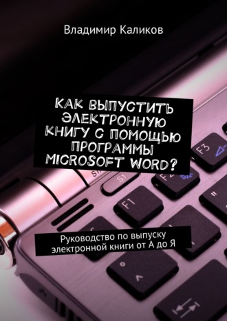 Владимир Каликов, Как выпустить электронную книгу с помощью программы Microsoft Word? Руководство по выпуску электронной книги от А до Я