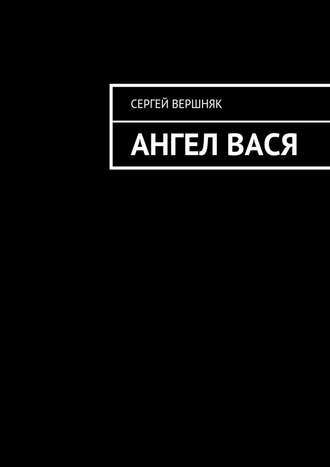 Сергей Вершняк, Ангел Вася