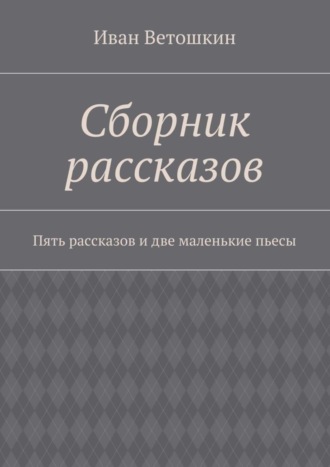 Иван Ветошкин, Сборник рассказов. Пять рассказов и две маленькие пьесы