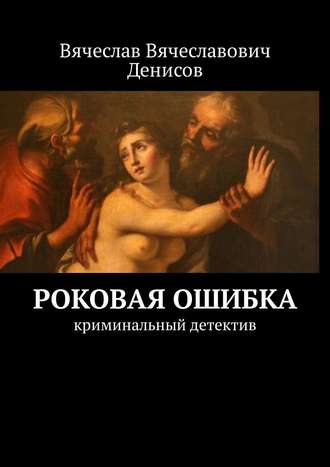 Вячеслав Денисов, Роковая ошибка. Криминальный детектив