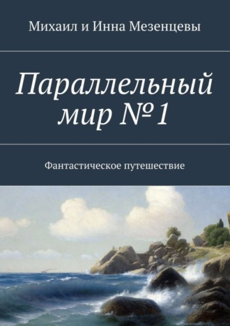 Михаил Мезенцев, Инна Мезенцева, Параллельный мир №1. Фантастическое путешествие