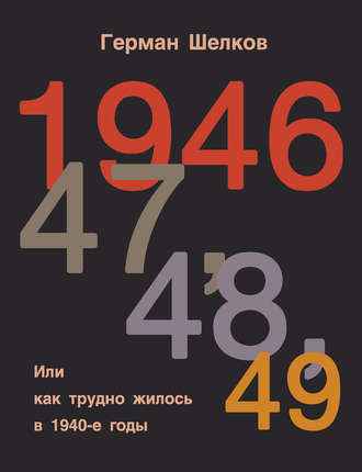 Герман Шелков, 1946 г, 47 г, 48 г, 49 г. или Как трудно жилось в 1940-е годы